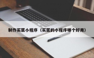扬中制作买菜小程序（买菜的小程序哪个好用）